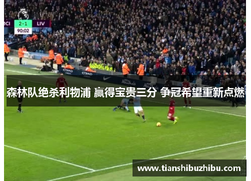 森林队绝杀利物浦 赢得宝贵三分 争冠希望重新点燃