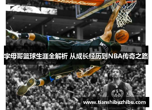 字母哥篮球生涯全解析 从成长经历到NBA传奇之路 字母哥篮球生涯全解析 从成长经历到NBA传奇之路