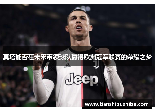 莫塔能否在未来带领球队赢得欧洲冠军联赛的荣耀之梦